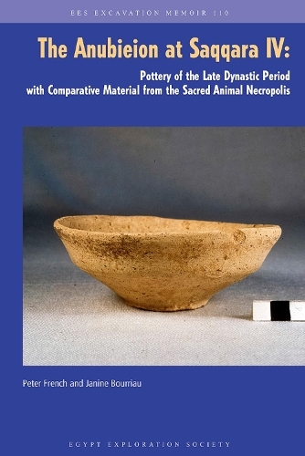 The Anubieion at Saqqara IV: Pottery of the Late Dynastic Period with Comparative Material from the Sacred Animal Necropolis (Excavation Memoir)