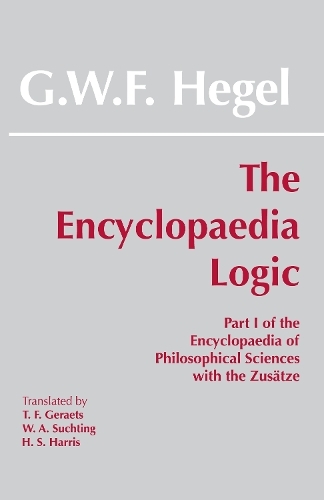 The Encyclopaedia Logic: Part I of the Encyclopaedia of the Philosophical Sciences with the Zustze (Hackett Classics)