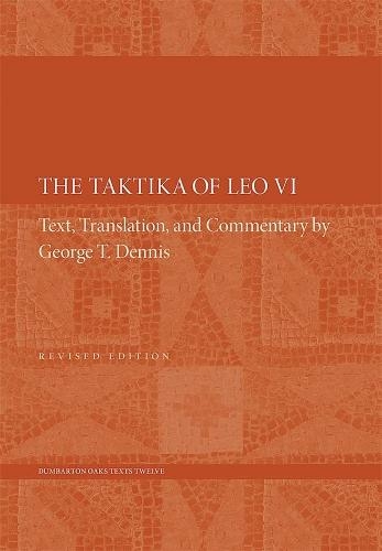 The Taktika of Leo VI: Revised Edition (Dumbarton Oaks Texts 2nd Revised edition)