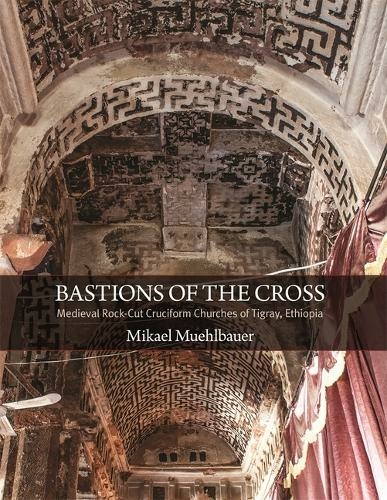 Bastions of the Cross: Medieval Rock-Cut Cruciform Churches of Tigray, Ethiopia (Dumbarton Oaks Studies)