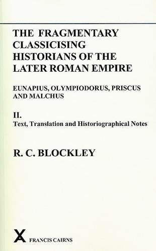 Fragmentary Classicising Historians of the Later Roman Empire, Volume 2: Text, Translation and Historiographical Notes (ARCA, Classical and Medieval Texts, Papers and Monographs 10)