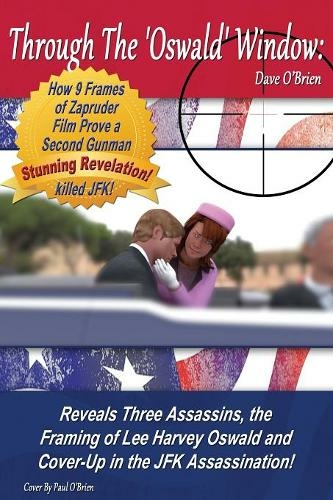 Through The 'Oswald' Window: Reveals Stunning Fresh Insights, Three Assassins, Conspiracy & Cover-Up in the JFK Assassination! (FULL COLOR EDITION) (3rd Full Color Special ed.)