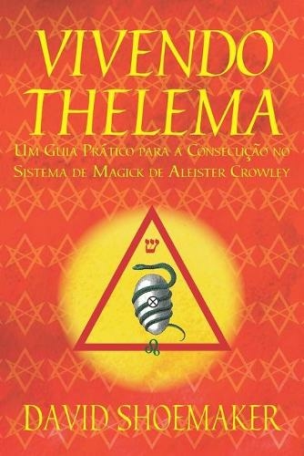 Vivendo Thelema: Um Guia Pratico para a Consecucao no Sistema de Magick de Aleister Crowley