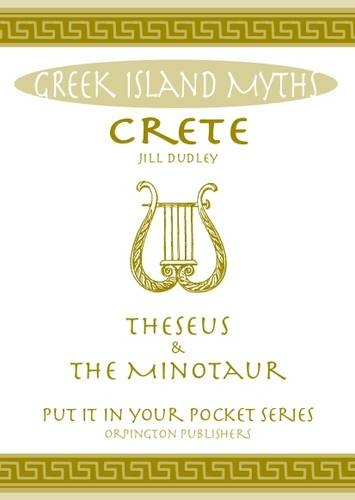 Crete Theseus and the Minotaur: All You Need to Know About the Island's Myths, Legends, and its Gods ("Put it in Your Pocket" Series of Booklets)
