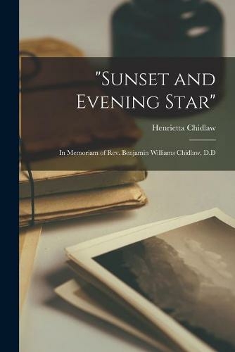 "Sunset and Evening Star": in Memoriam of Rev. Benjamin Williams Chidlaw, D.D