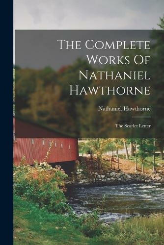 The Complete Works Of Nathaniel Hawthorne: The Scarlet Letter