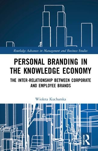 Personal Branding in the Knowledge Economy: The Inter-relationship between Corporate and Employee Brands (Routledge Advances in Management and Business Studies)