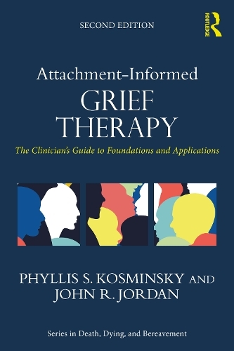 Attachment-Informed Grief Therapy: The Clinician's Guide to Foundations and Applications (Series in Death, Dying, and Bereavement 2nd edition)