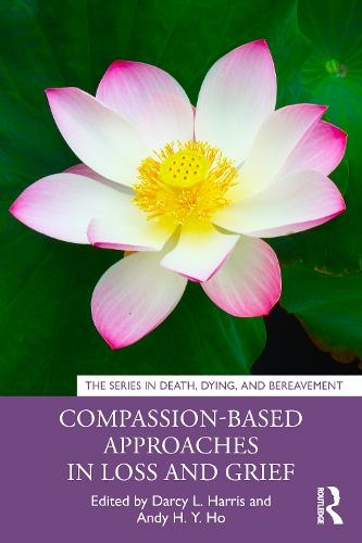 Compassion-Based Approaches in Loss and Grief: (Series in Death, Dying, and Bereavement)