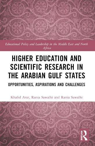 Higher Education and Scientific Research in the Arabian Gulf States: Opportunities, Aspirations, and Challenges (Educational Policy and Leadership in the Middle East and North Africa)
