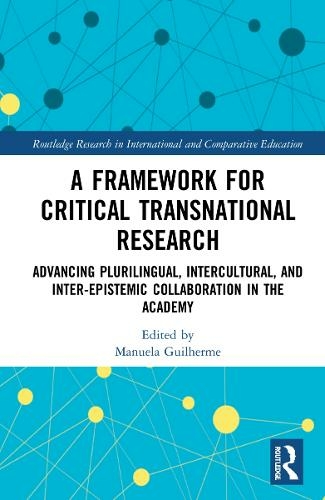 A Framework for Critical Transnational Research: Advancing Plurilingual, Intercultural, and Inter-epistemic Collaboration in the Academy (Routledge Research in International and Comparative Education)