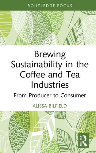 Brewing Sustainability in the Coffee and Tea Industries: From Producer to Consumer (Earthscan Food and Agriculture)