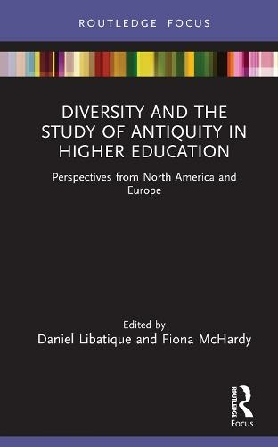Diversity and the Study of Antiquity in Higher Education: Perspectives from North America and Europe (Classics In and Out of the Academy)