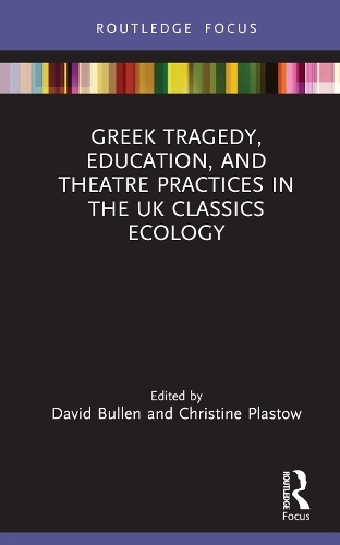 Greek Tragedy, Education, and Theatre Practices in the UK Classics Ecology: (Classics In and Out of the Academy)