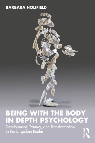 Being with the Body in Depth Psychology: Development, Trauma, and Transformation in the Unspoken Realm