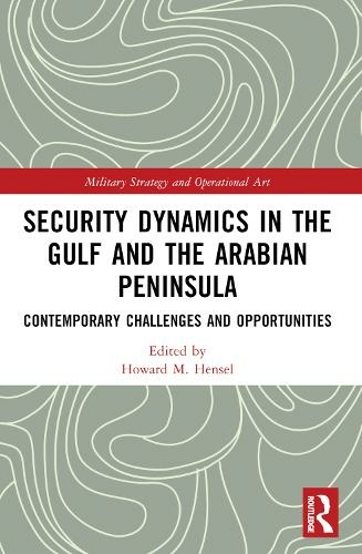 Security Dynamics in The Gulf and The Arabian Peninsula: Contemporary Challenges and Opportunities (Military Strategy and Operational Art)
