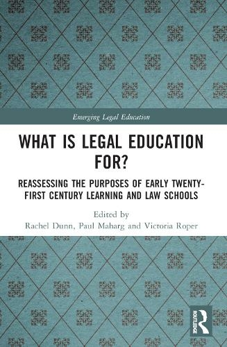 What is Legal Education for?: Reassessing the Purposes of Early Twenty-First Century Learning and Law Schools (Emerging Legal Education)
