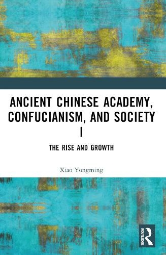 Ancient Chinese Academy, Confucianism, and Society I: The Rise and Growth