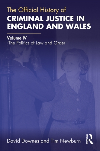 The Official History of Criminal Justice in England and Wales: Volume IV: The Politics of Law and Order (Government Official History Series)
