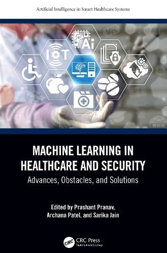 Machine Learning in Healthcare and Security: Advances, Obstacles, and Solutions (Artificial Intelligence in Smart Healthcare Systems)