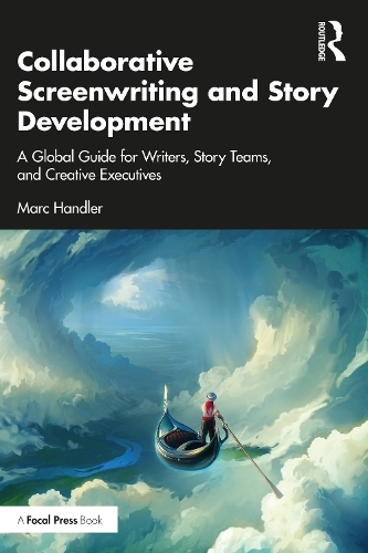 Collaborative Screenwriting and Story Development: A Global Guide for Writers, Story Teams, and Creative Executives