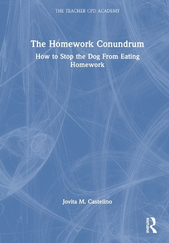 The Homework Conundrum: How to Stop the Dog From Eating Homework (The Teacher CPD Academy)