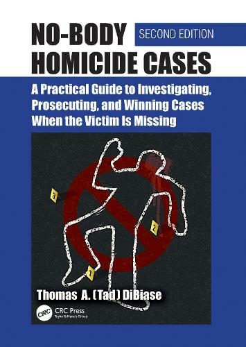 No-Body Homicide Cases: A Practical Guide to Investigating, Prosecuting, and Winning Cases When the Victim Is Missing (2nd edition)