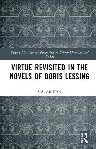 Virtue Revisited in the Novels of Doris Lessing: (21st Century Perspectives on British Literature and Society)
