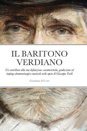 Il Baritono Verdiano: Un contributo alla sua definizione: caratteristiche, gradazione ed impiego drammaturgico-musicale nelle opere di Giuseppe Verdi