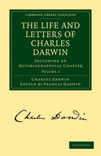 The Life and Letters of Charles Darwin: Including an Autobiographical Chapter (Cambridge Library Collection - Darwin, Evolution and Genetics Volume 2)