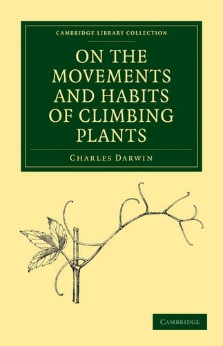 On the Movements and Habits of Climbing Plants: (Cambridge Library Collection - Darwin, Evolution and Genetics)
