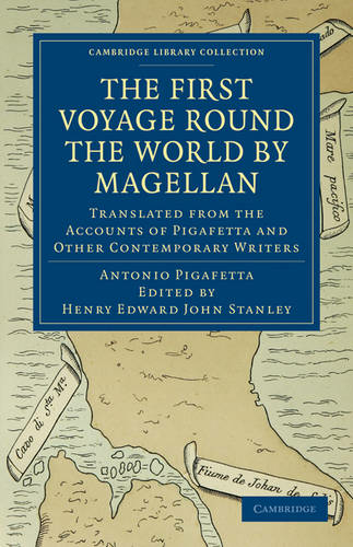 First Voyage Round the World by Magellan: Translated from the Accounts of Pigafetta and Other Contemporary Writers (Cambridge Library Collection - Hakluyt First Series)