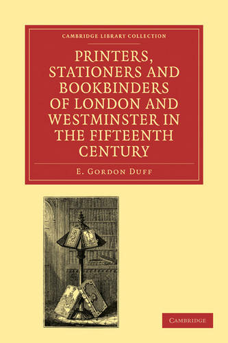 Printers, Stationers and Bookbinders of London and Westminster in the Fifteenth Century: (Cambridge Library Collection - History of Printing, Publishing and Libraries)