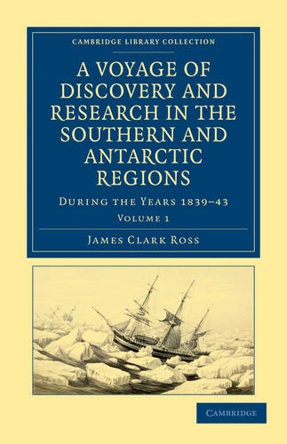 A Voyage of Discovery and Research in the Southern and Antarctic Regions, during the Years 1839-43: (Cambridge Library Collection - Polar Exploration Volume 1)
