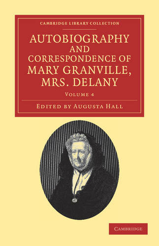 Autobiography and Correspondence of Mary Granville, Mrs Delany: With Interesting Reminiscences of King George the Third and Queen Charlotte (Cambridge Library Collection - Literary Studies Volume 4)
