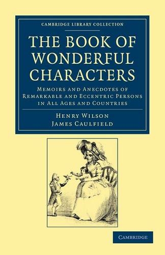 The Book of Wonderful Characters: Memoirs and Anecdotes of Remarkable and Eccentric Persons in All Ages and Countries (Cambridge Library Collection - Spiritualism and Esoteric Knowledge)
