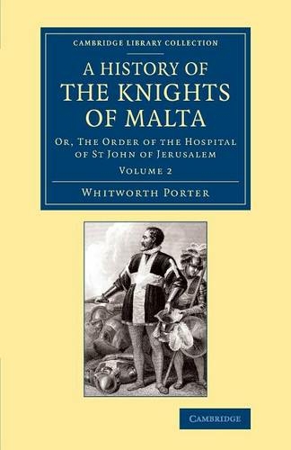 History of the Knights of Malta: Volume 2: Or, The Order of the Hospital of St John of Jerusalem (Cambridge Library Collection - European History)
