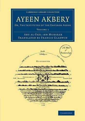 Ayeen Akbery: Volume 1: Or, The Institutes of the Emperor Akber (Cambridge Library Collection - South Asian History)