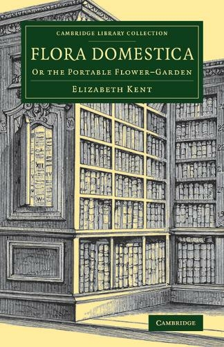 Flora Domestica: Or the Portable Flower-Garden (Cambridge Library Collection - Botany and Horticulture)