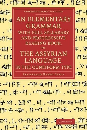 An Elementary Grammar with Full Syllabary and Progresssive Reading Book, of the Assyrian Language, in the Cuneiform Type: (Cambridge Library Collection - Linguistics)
