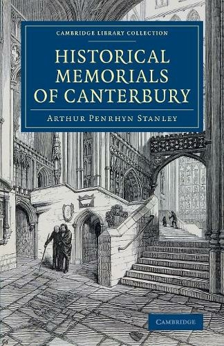 Historical Memorials of Canterbury: The Landing of Augustine; The Murder of Becket; Edward the Black Prince; Becket's Shrine (Cambridge Library Collection - Medieval History)