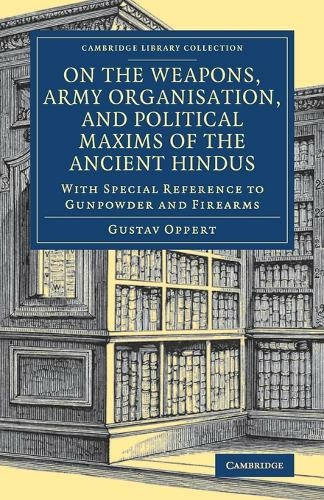 On the Weapons, Army Organisation, and Political Maxims of the Ancient Hindus: With Special Reference to Gunpowder and Firearms (Cambridge Library Collection - Naval and Military History)