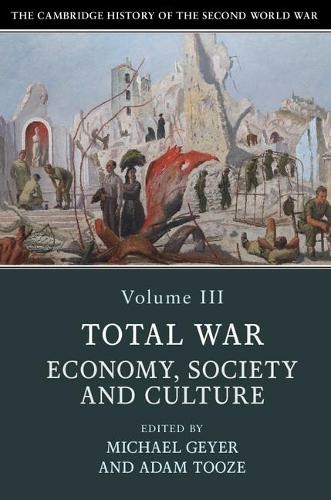 The Cambridge History of the Second World War: Volume 3, Total War: Economy, Society and Culture: (The Cambridge History of the Second World War)