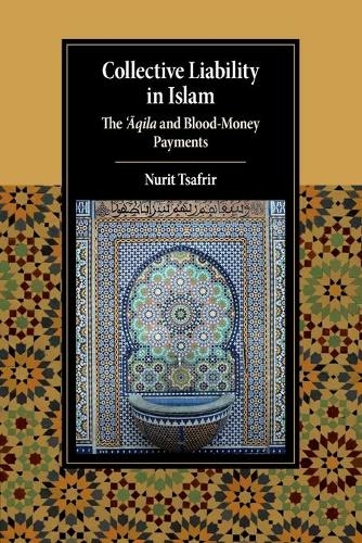 Collective Liability in Islam: The 'Aqila and Blood Money Payments (Cambridge Studies in Islamic Civilization)