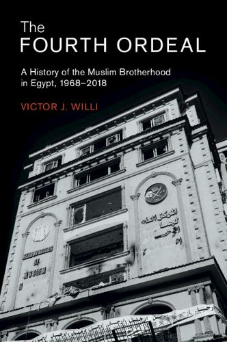The Fourth Ordeal: A History of the Muslim Brotherhood in Egypt, 1968-2018 (Cambridge Middle East Studies)