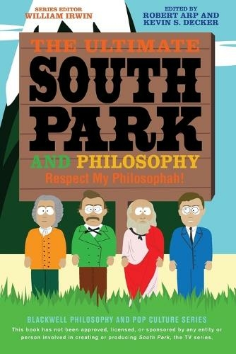 The Ultimate South Park and Philosophy: Respect My Philosophah! (The Blackwell Philosophy and Pop Culture Series 2nd edition)