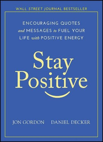 Stay Positive: Encouraging Quotes and Messages to Fuel Your Life with Positive Energy (Jon Gordon)