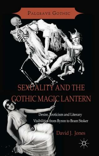 Sexuality and the Gothic Magic Lantern: Desire, Eroticism and Literary Visibilities from Byron to Bram Stoker (Palgrave Gothic)