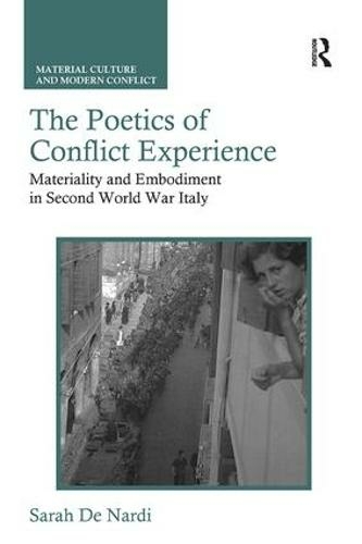 The Poetics of Conflict Experience: Materiality and Embodiment in Second World War Italy (Material Culture and Modern Conflict)