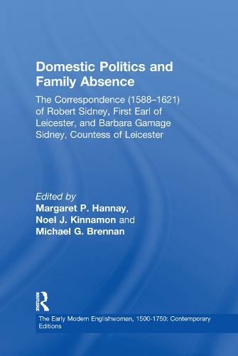 Domestic Politics and Family Absence: The Correspondence (1588-1621) of Robert Sidney, First Earl of Leicester, and Barbara Gamage Sidney, Countess of Leicester (The Early Modern Englishwoman, 1500-1750: Contemporary Editions)